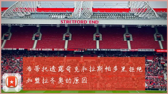 洛蒂托透露奇克和拉斯帕多里拒绝加盟拉齐奥的原因